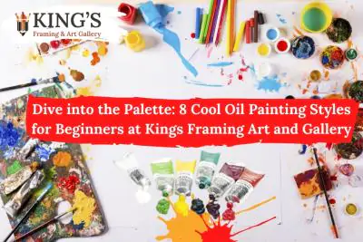Dive into the Palette: 8 Cool Oil Painting Styles for Beginners at Kings Framing Art and Gallery